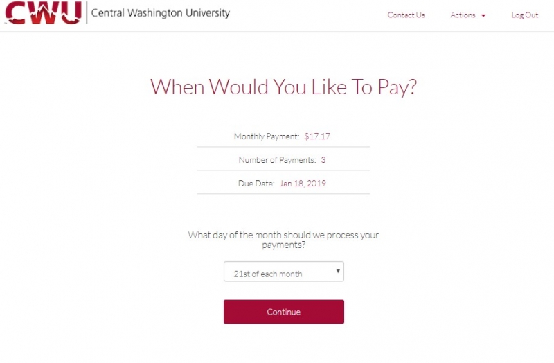 A screen that says "When Would You Like To Pay" underneath this text is a table that says "Monthly Payment: $17.17 Number of Payments: 3 Due Date: Jan 18, 2019" there is a drop down box that prompts you to select the day of the month you want the establishment to process your payments, underneath that is a button that says Continue.